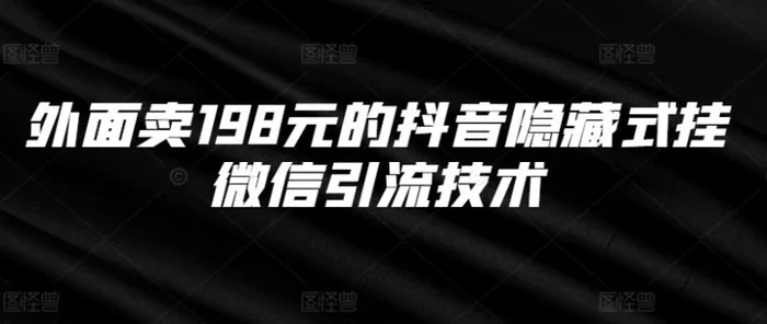 外面卖198元的抖音隐藏式挂微信引流技术-副业城