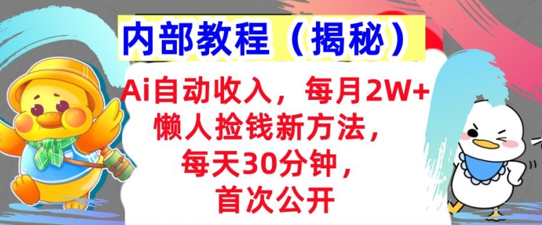 Ai自动收入，每月2W+懒人捡钱新方法，首次公开，每天30分钟，轻松上手-副业城