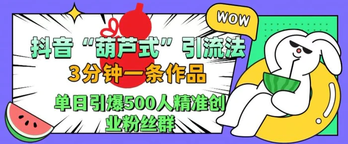 抖音葫芦式引流法，三分钟一条作品，单日引爆抖音500人精准创业粉丝群【揭秘】-副业城