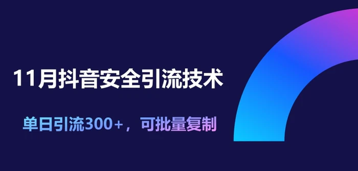 11月抖音安全引流技术，单日引流300+，可批量复制-副业城