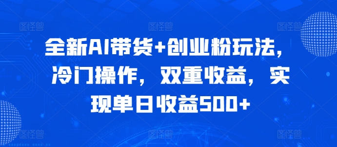 全新AI带货+创业粉玩法，冷门操作，双重收益，实现单日收益500+-副业城