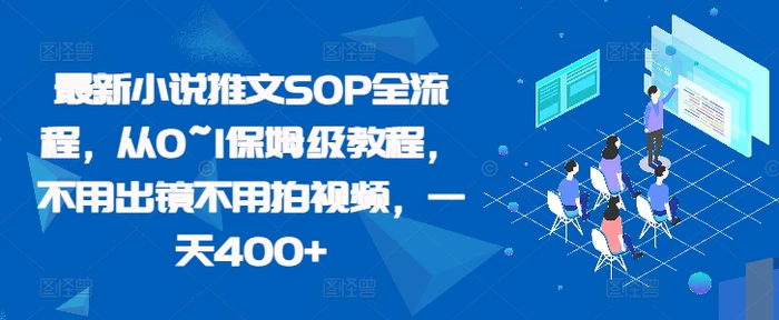 最新小说推文SOP全流程，从0~1保姆级教程，不用出镜不用拍视频，一天400+-副业城