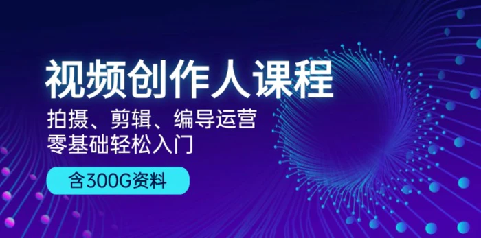 （13203期）视频创作人课程！拍摄、剪辑、编导运营，零基础轻松入门，含300G资料-副业城