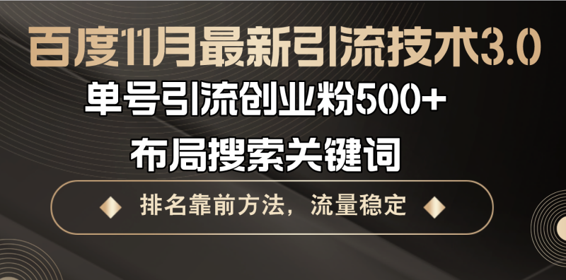 （13212期）百度11月最新引流技术3.0,单号引流创业粉500+，布局搜索关键词，排名靠前方法，流量稳定-副业城