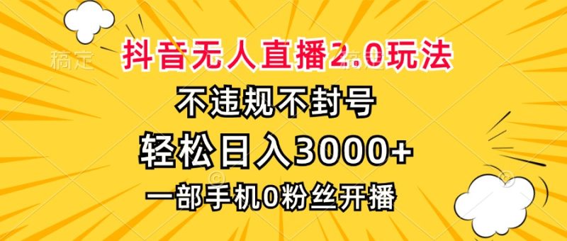 （13233期）抖音无人直播2.0玩法，不违规不封号，轻松日入3000+，一部手机0粉开播-副业城