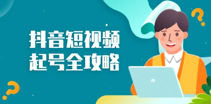 （13230期）抖音短视频起号全攻略：从算法原理到运营技巧，掌握起号流程与底层逻辑-副业城