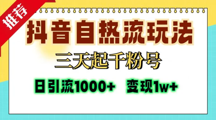 （13239期）抖音自热流打法，三天起千粉号，单视频十万播放量，日引精准粉1000+，变现1W+-副业城