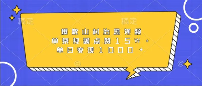 爆款山村治愈视频，单条视频点赞15W+，单日变现1000+-副业城