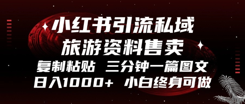 （13260期）小红书引流私域旅游资料售卖，复制粘贴，三分钟一篇图文，日入1000+，小白终身可做-副业城