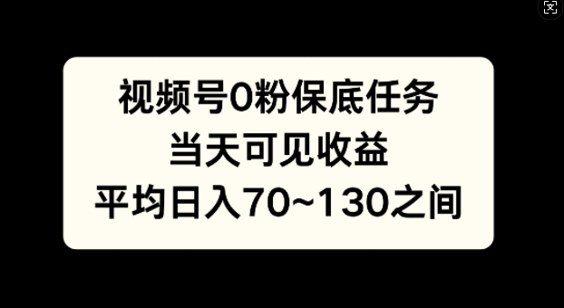 视频号0粉保底任务，当天可见收益，日入70~130-副业城