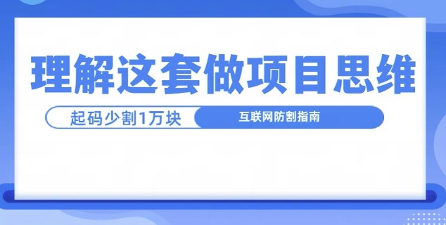 理解这套做项目思维，起码少割1W，互联网防割指南-副业城