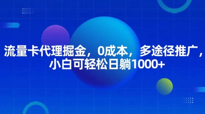 流量卡代理掘金，0成本，多途径推广，小白可轻松日躺1000+-副业城