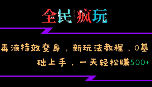 全民疯玩的毒液特效变身，新玩法教程，0基础上手，一天轻松赚500+-副业城