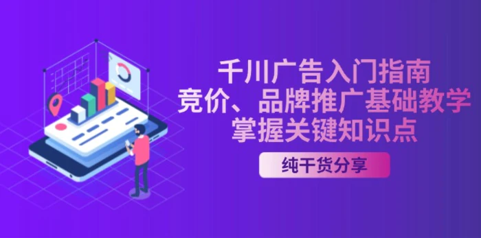 （13304期）千川广告入门指南｜竞价、品牌推广基础教学，掌握关键知识点-副业城