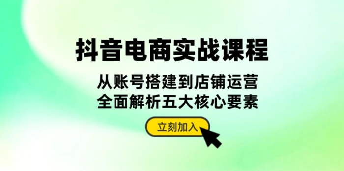 （13350期）抖音 电商实战课程：从账号搭建到店铺运营，全面解析五大核心要素-副业城