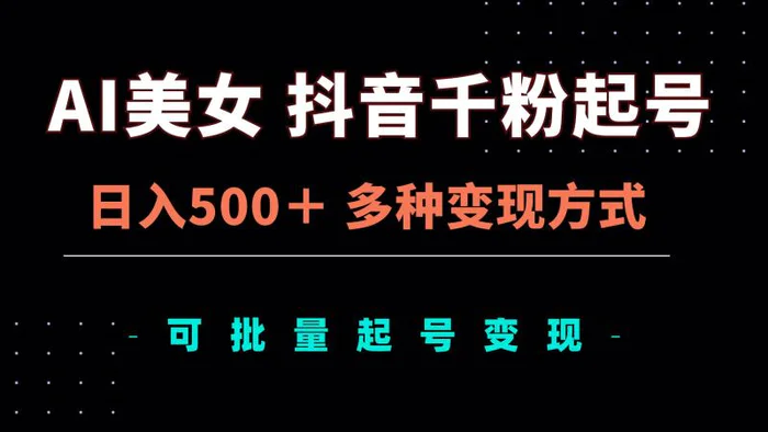 （13338期）AI美女抖音千粉起号玩法，日入500＋，多种变现方式，可批量矩阵起号出售-副业城