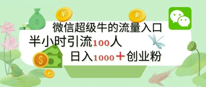 新的引流变现阵地，微信超级牛的流量入口，半小时引流100人，日入1000+创业粉-副业城