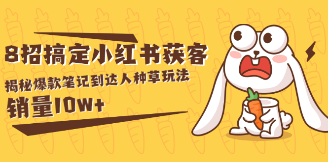 （1561期）媒老板商8招搞定小红书获客：揭秘爆款笔记到达人种草玩法，销量10w+-副业网