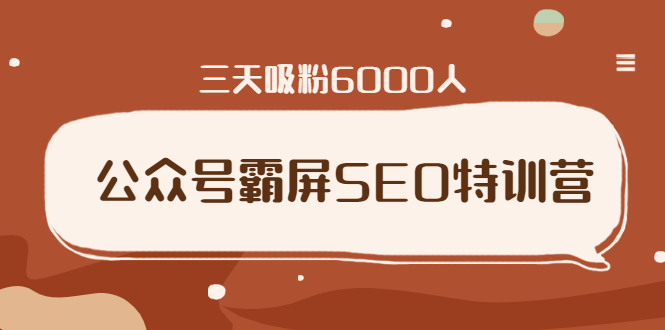 （1639期）公众号霸屏SEO特训营，通过公众号被动精准引流，三天吸粉6000人（无水印）-副业网