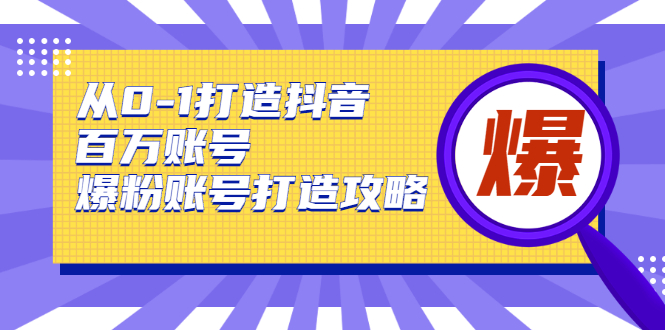 （1739期）从0-1打造抖音百万账号-爆粉账号打造攻略，针对有账号无粉丝的现象-副业网