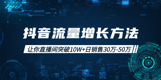 （1993期）抖音流量增长方法：让你直播间突破10W+日销售30万-50万-副业网