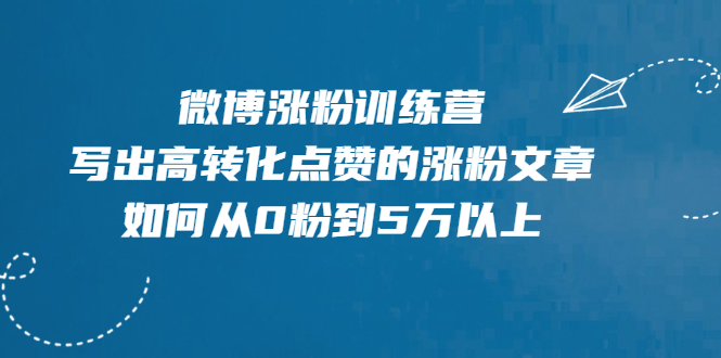 （1992期）微博涨粉训练营，写出高转化点赞的涨粉文章，如何从0粉到5万以上【无水印】-副业网