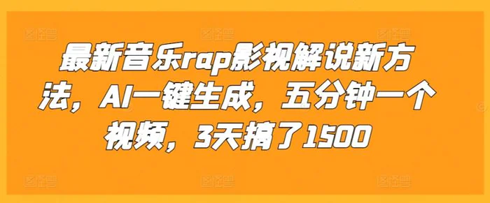 最新音乐rap影视解说新方法，AI一键生成，五分钟一个视频，3天搞了1500-副业城