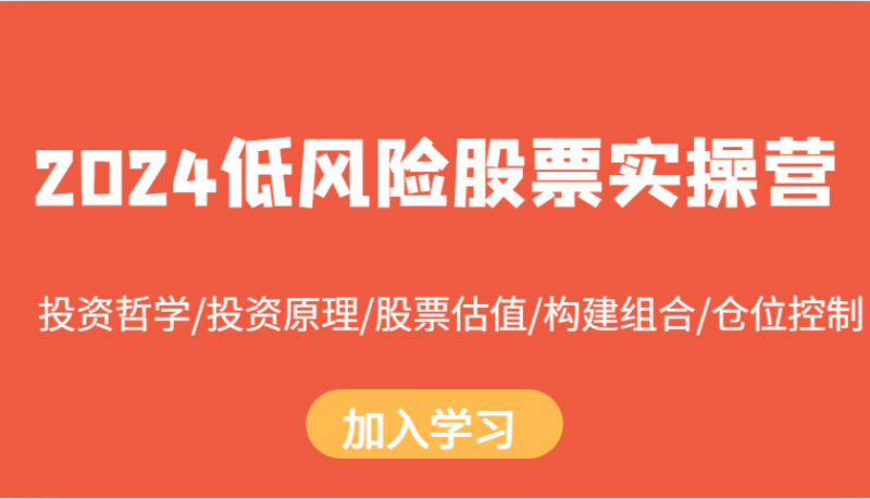 2024低风险股票实操营：投资哲学/投资原理/股票估值/构建组合/仓位控制-副业城