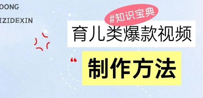 育儿类爆款视频，我们永恒的话题，教你制作和变现！-副业城