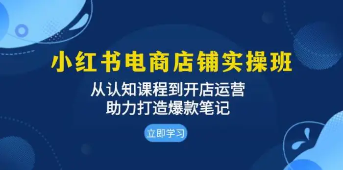 小红书电商店铺实操班：从认知课程到开店运营，助力打造爆款笔记-副业城