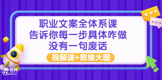 （2898期）职业文案全体系课：告诉你每一步具体咋做 没有一句废话（视频课+思维大图）-副业网