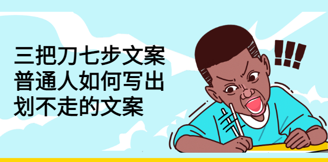 （2833期）三把刀七步文案：普通人如何写出划不走的文案-副业网