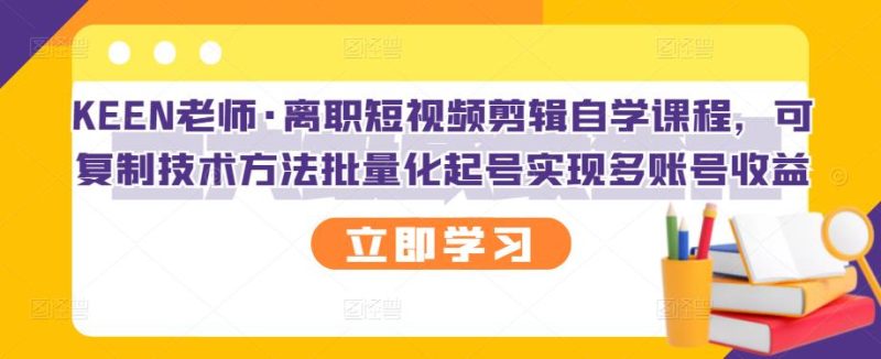 （2727期）离职短视频剪辑自学课程，可复制技术方法批量化起号实现多账号收益-副业网