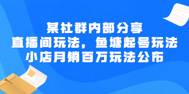 （2673期）某社群内部分享：直播间玩法，鱼塘起号玩法 爆款打造 小店月销百万玩法公布-副业网