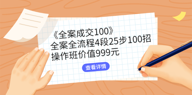 （2613期）《全案成交100》全案全流程4段25步100招，操作班价值999元-副业网