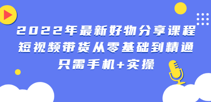 （2545期）锅锅好物课程：短视频带货从零基础到精通，只需手机+实操-副业网