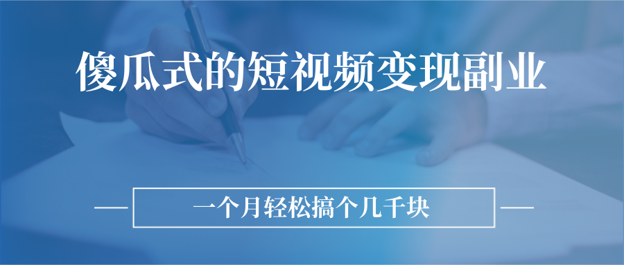 图片[1]-（2526期）傻瓜式的短视频变现副业  无需技巧，简单制作 一个月搞个几千块-副业网