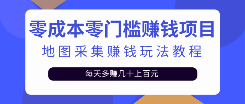 （2429期）零成本零门槛赚钱项目，地图采集赚佣金，每天多赚几十上百元（附软件）-副业网