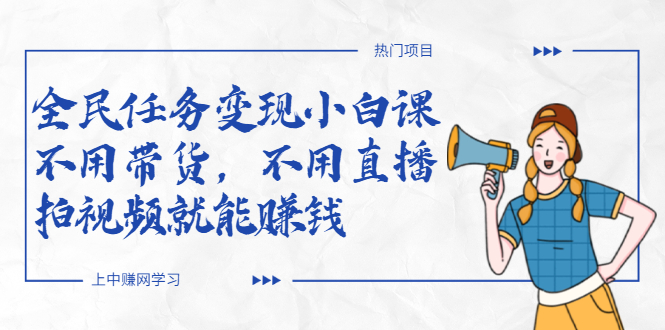 （2037期）全民任务变现小白课，不用带货，不用直播，拍视频就能赚钱-副业网