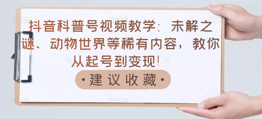 图片[1]-（3146期）抖音科普号视频教学：未解之谜、动物世界等稀有内容，教你从起号到变现！-副业网