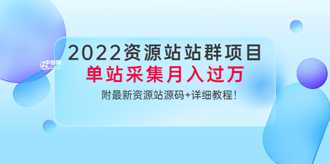 （3300期）2022资源站站群项目：单站采集月入过万，附最新资源站源码+详细教程！-副业网