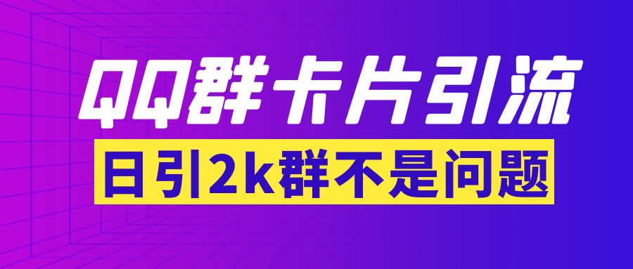图片[1]-（3477期）【暴力引流】外面收费299QQ群最新卡片引流技术，日引2000人(群发软件+教程)-副业网