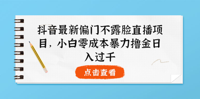 （3684期）抖音最新偏门不露脸直播项目，小白零成本暴力撸金日入1000+-副业网