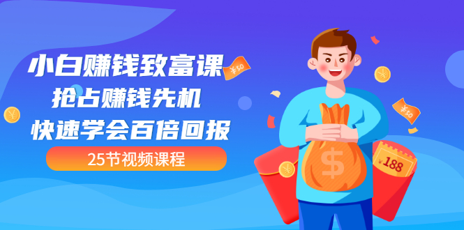 （3016期）【全网最火】小白赚钱致富课：抢占赚钱先机 快速学会百倍回报（25节视频）-副业网