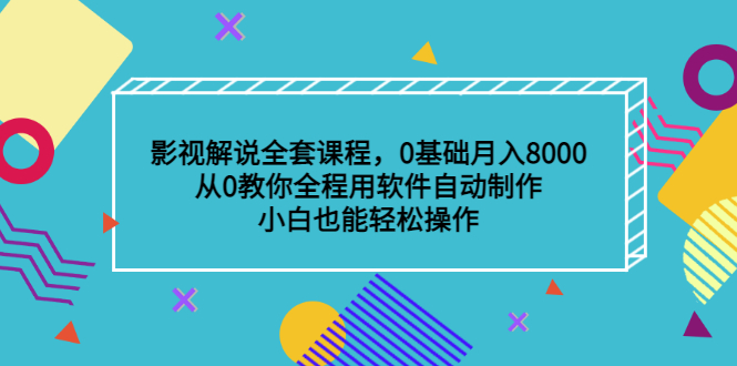（3086期）影视解说全套课程，0基础月入8000，从0教你全程用软件自动制作，有手就行-副业网
