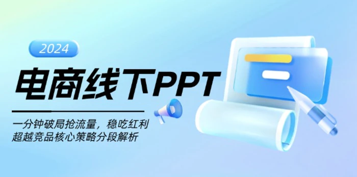 （13367期）电商线下PPT：一分钟破局抢流量，稳吃红利，超越竞品核心策略分段解析-副业城
