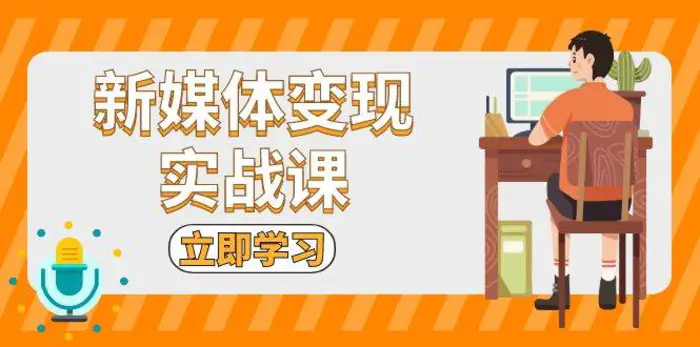 新媒体变现实战课：短视频+直播带货，拍摄、剪辑、引流、带货等-副业城