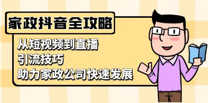 家政抖音运营指南：从短视频到直播，引流技巧，助力家政公司快速发展-副业城