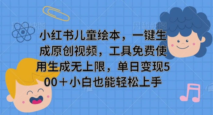 小红书儿童绘本，一键生成原创视频，工具免费使用生成无上限，单日变现5张-副业城