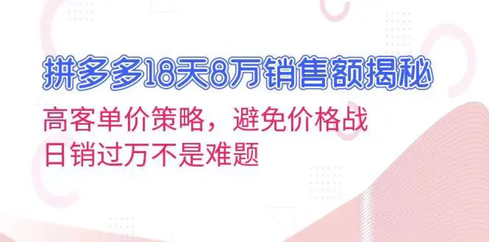 拼多多18天8万销售额揭秘：高客单价策略，避免价格战，日销过万不是难题-副业城